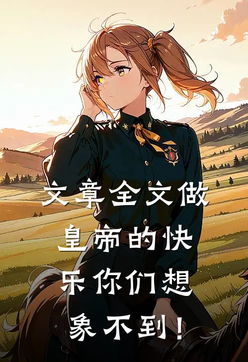 文章全文做皇帝的快乐你们想象不到！