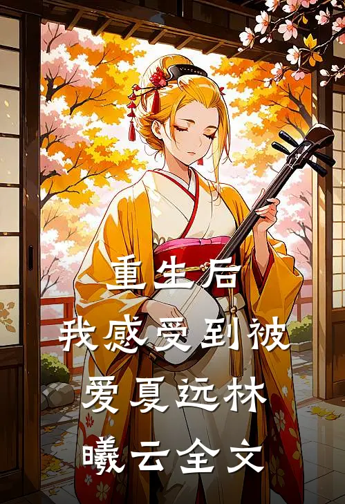 重生后，我感受到被爱夏远林曦云全文