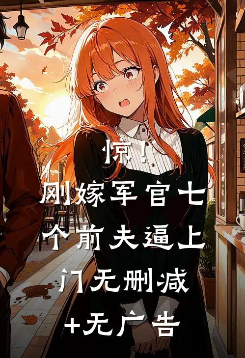 惊！刚嫁军官，七个前夫逼上门无删减+无广告