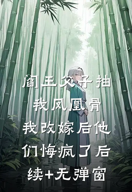 阎王父子抽我凤凰骨，我改嫁后他们悔疯了后续+无弹窗