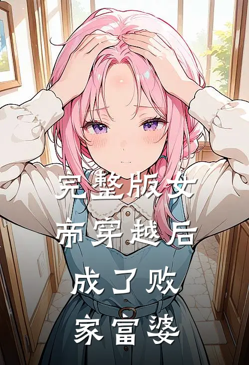 完整版女帝穿越后，成了败家富婆