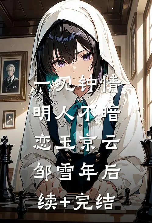 一见钟情，明人不暗恋玉京云邹雪年后续+完结