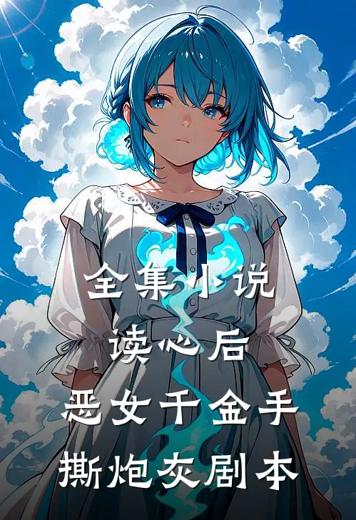 全集小说读心后，恶女千金手撕炮灰剧本