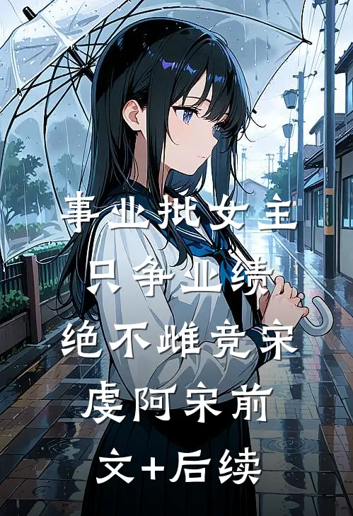 事业批女主只争业绩，绝不雌竞宋虔阿宋前文+后续