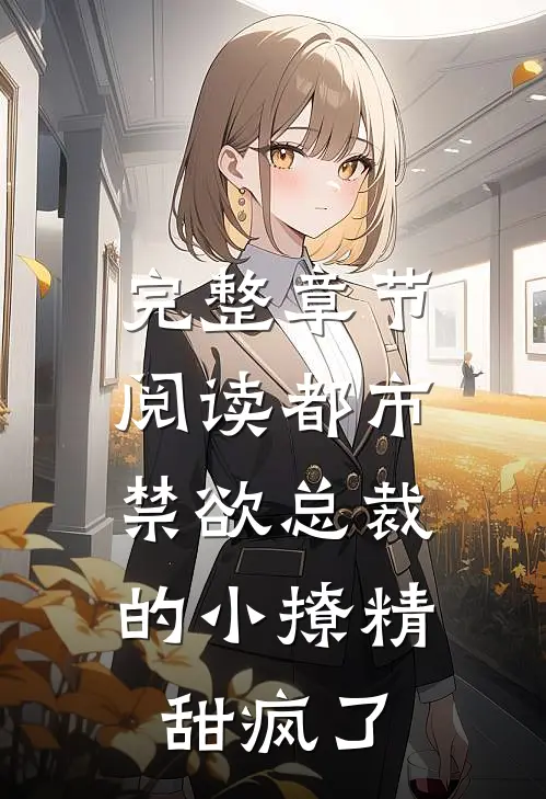 完整章节阅读都市：禁欲总裁的小撩精甜疯了