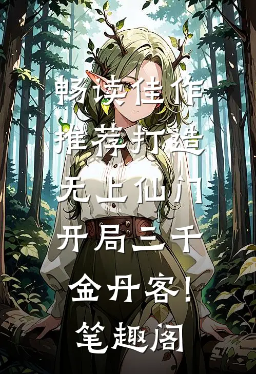 畅读佳作推荐打造无上仙门,开局三千金丹客! 笔趣阁