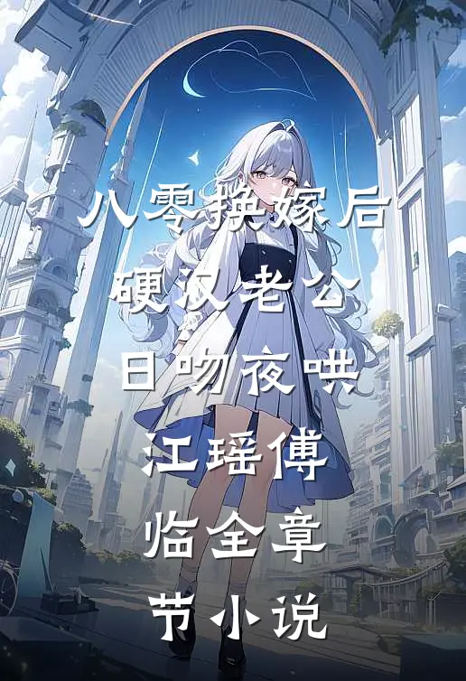 八零换嫁后，硬汉老公日吻夜哄江瑶傅临全章节小说