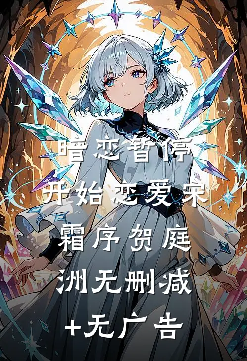 暗恋暂停，开始恋爱宋霜序贺庭洲无删减+无广告