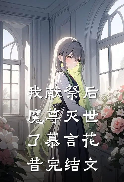 我献祭后，魔尊灭世了慕言花昔完结文
