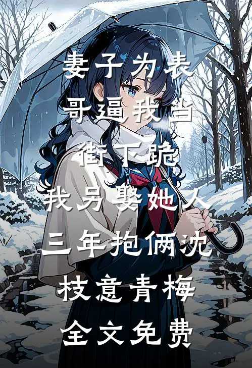 妻子为表哥逼我当街下跪，我另娶她人三年抱俩沈枝意青梅全文免费