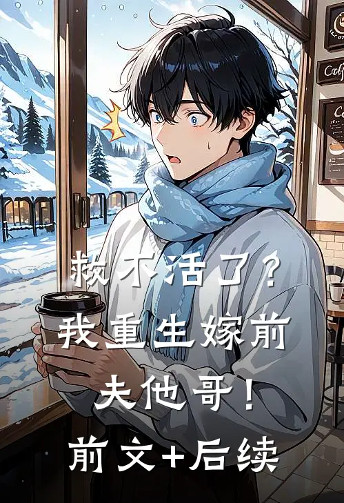 救不活了？我重生嫁前夫他哥！前文+后续