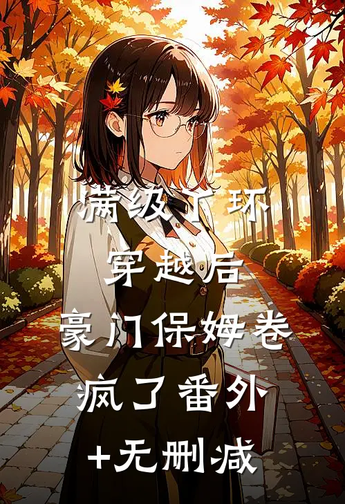 满级丫环穿越后，豪门保姆卷疯了番外+无删减