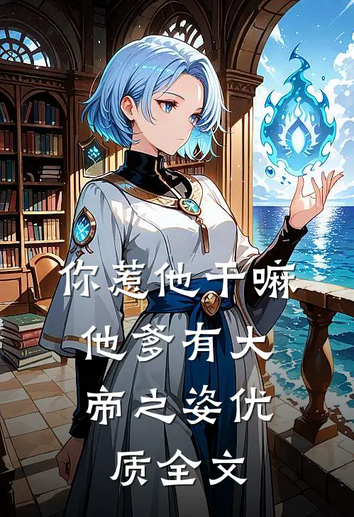 你惹他干嘛，他爹有大帝之姿优质全文
