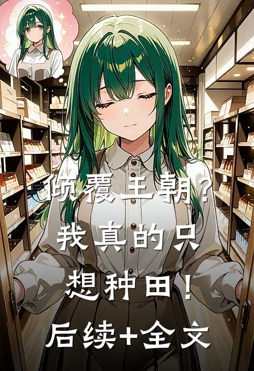 倾覆王朝？我真的只想种田！后续+全文