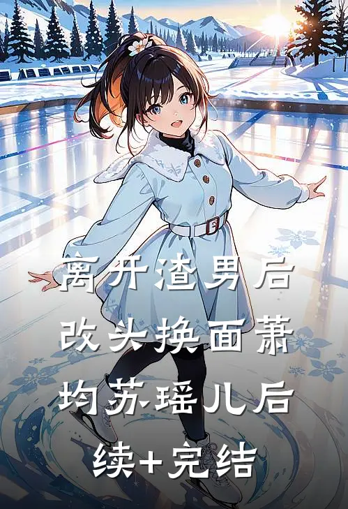 离开渣男后改头换面萧均苏瑶儿后续+完结