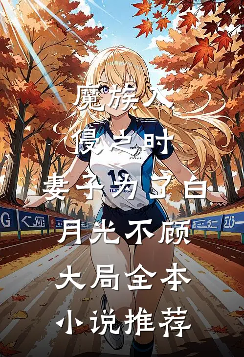魔族入侵之时，妻子为了白月光不顾大局全本小说推荐
