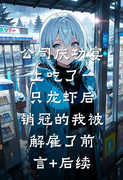 公司庆功宴上吃了一只龙虾后，销冠的我被解雇了前言+后续