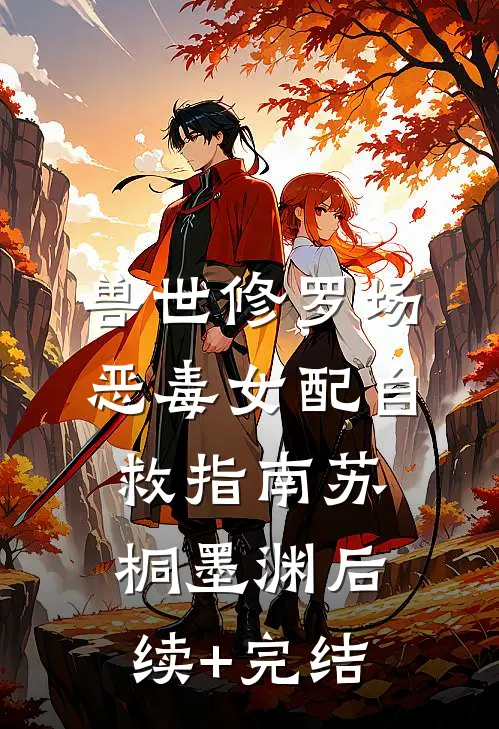 兽世修罗场：恶毒女配自救指南苏桐墨渊后续+完结