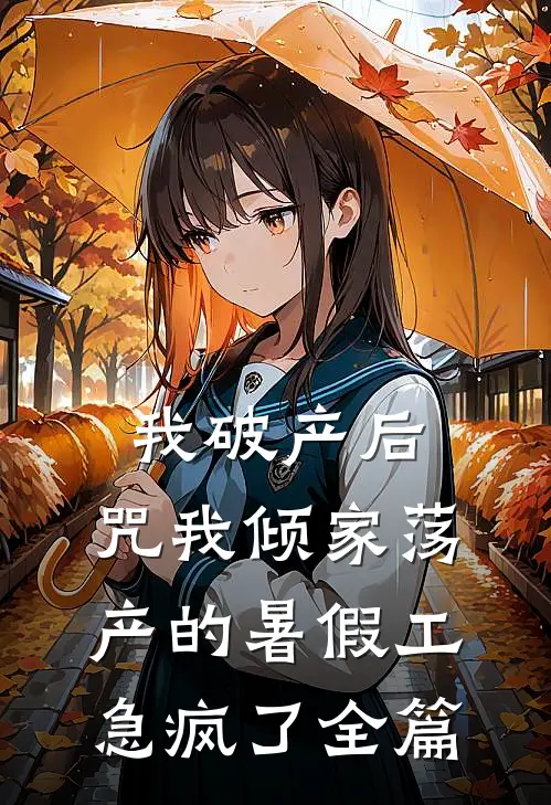 我破产后，咒我倾家荡产的暑假工急疯了全篇
