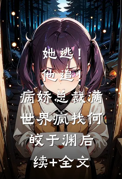 她逃！他追！病娇总裁满世界疯找何皎于渊后续+全文