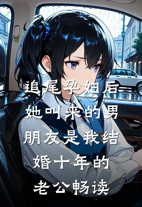 追尾孕妇后，她叫来的男朋友是我结婚十年的老公畅读