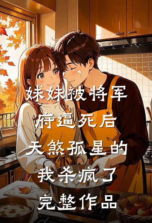 妹妹被将军府逼死后，天煞孤星的我杀疯了完整作品