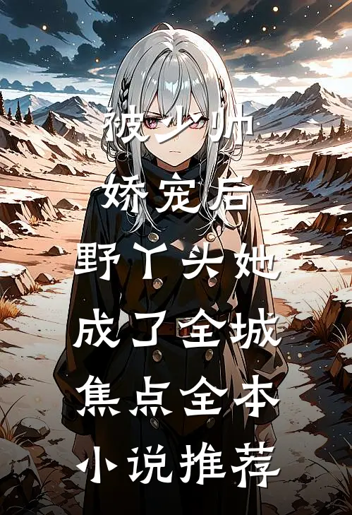 被少帅娇宠后，野丫头她成了全城焦点全本小说推荐
