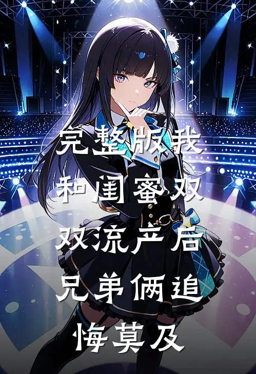 完整版我和闺蜜双双流产后，兄弟俩追悔莫及