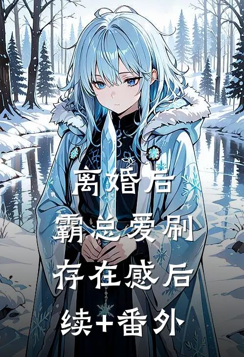 离婚后，霸总爱刷存在感后续+番外