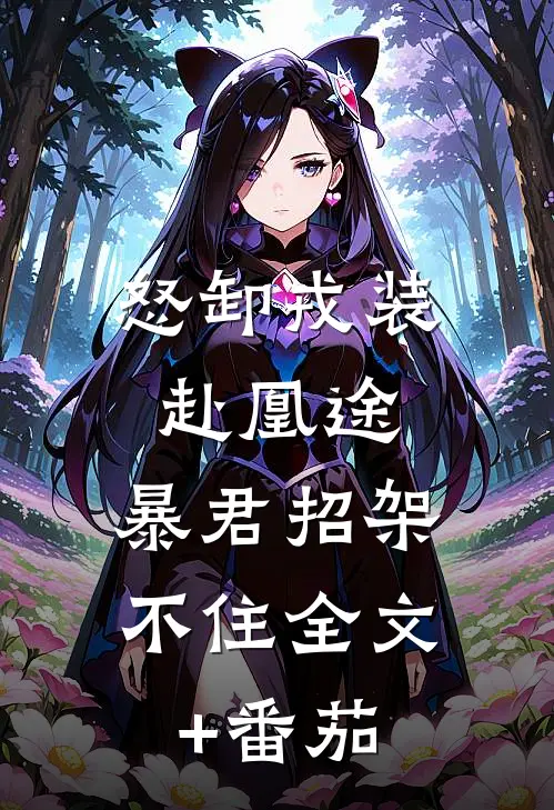 怒卸戎装赴凰途，暴君招架不住全文+番茄