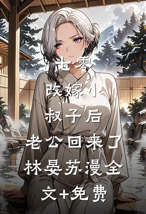 七零：改嫁小叔子后，老公回来了林晏苏漫全文+免费