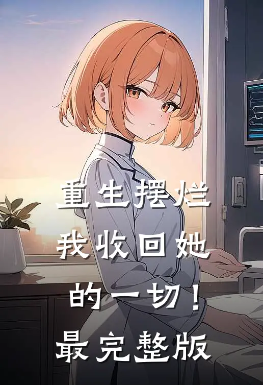 重生摆烂：我收回她的一切！最完整版