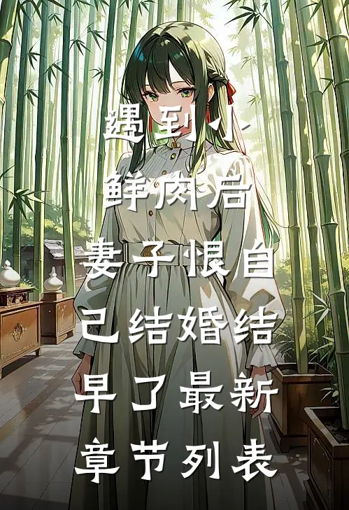 遇到小鲜肉后，妻子恨自己结婚结早了最新章节列表