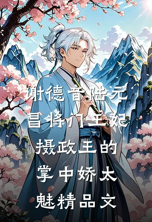 谢德音陆元昌(将门王妃:摄政王的掌中娇太魅)精品文