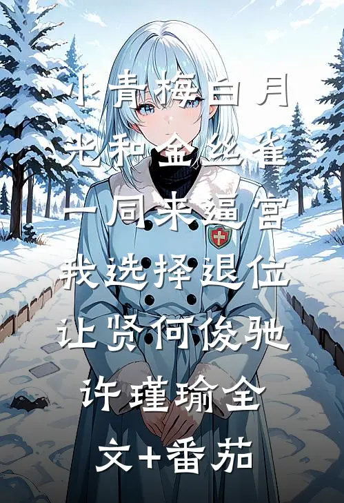 小青梅白月光和金丝雀一同来逼宫，我选择退位让贤何俊驰许瑾瑜全文+番茄