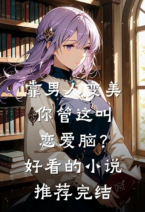 靠男人变美，你管这叫恋爱脑？好看的小说推荐完结