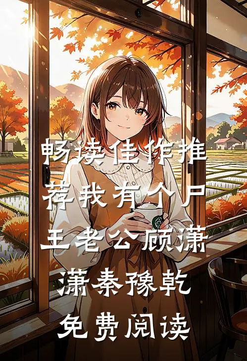 畅读佳作推荐我有个尸王老公顾潇潇秦豫乾免费阅读