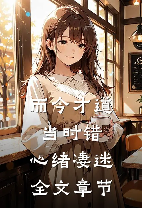 而今才道当时错，心绪凄迷全文章节