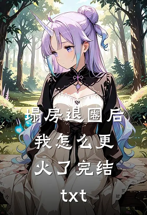 塌房退圈后，我怎么更火了完结txt
