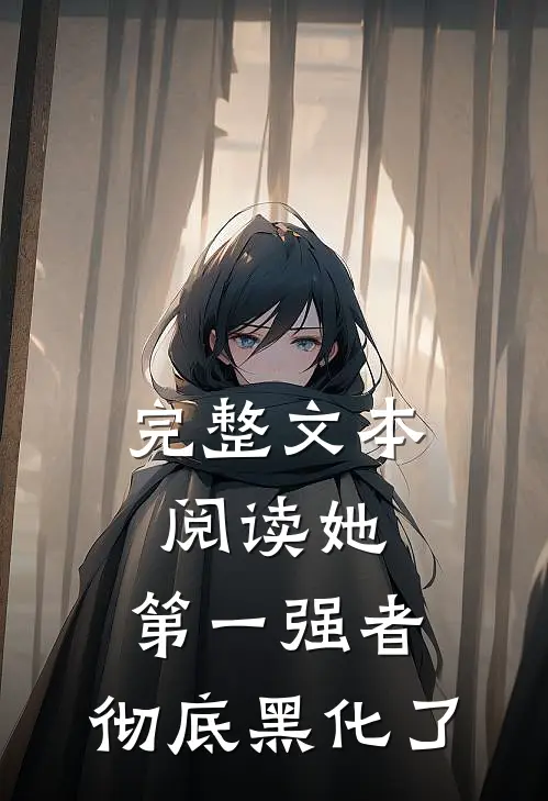 完整文本阅读她，第一强者，彻底黑化了