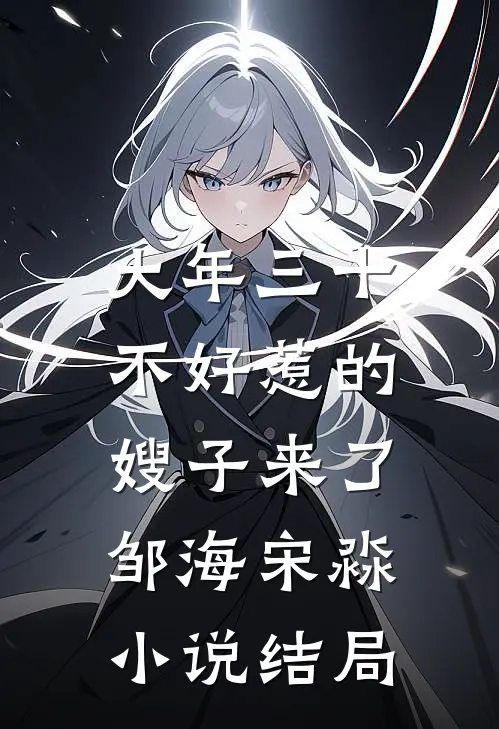 大年三十，不好惹的嫂子来了邹海宋淼小说结局