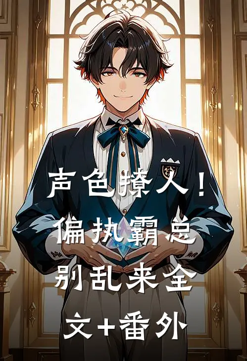 声色撩人！偏执霸总别乱来全文+番外