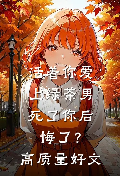 活着你爱上绿茶男，死了你后悔了？高质量好文