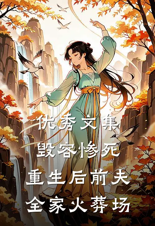 优秀文集毁容惨死，重生后前夫全家火葬场