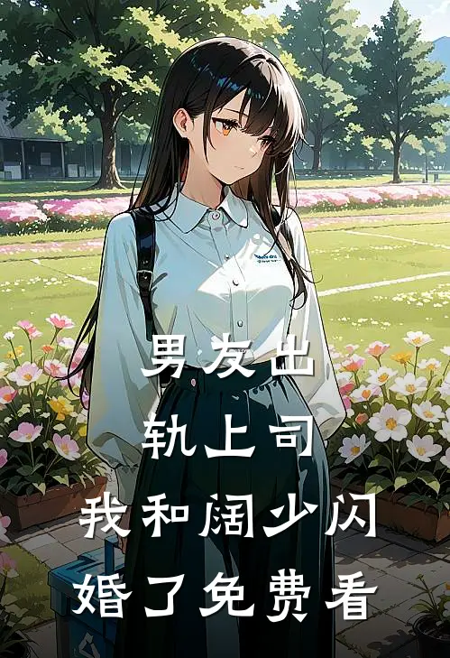 男友出轨上司，我和阔少闪婚了免费看
