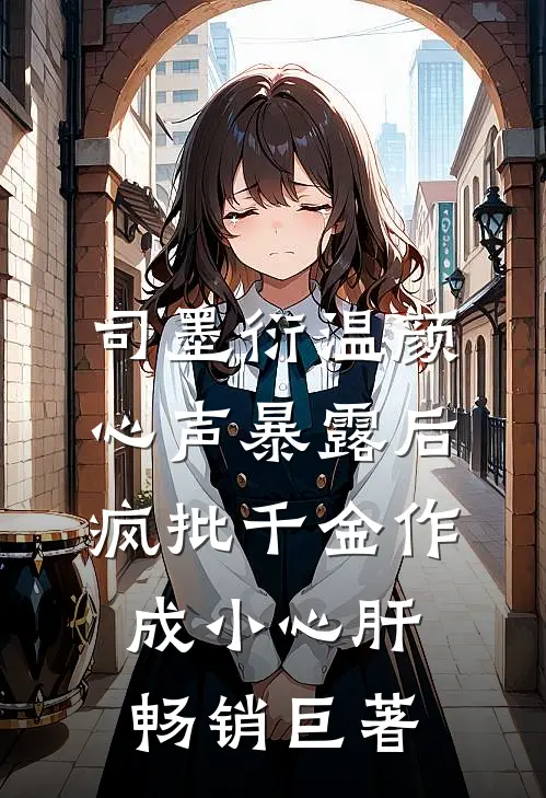 司墨衍温颜《心声暴露后,疯批千金作成小心肝》畅销巨著