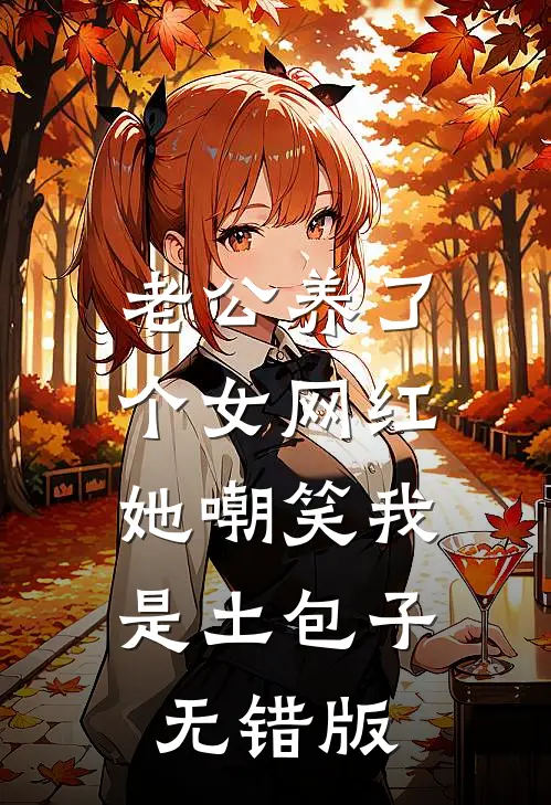老公养了个女网红，她嘲笑我是土包子无错版