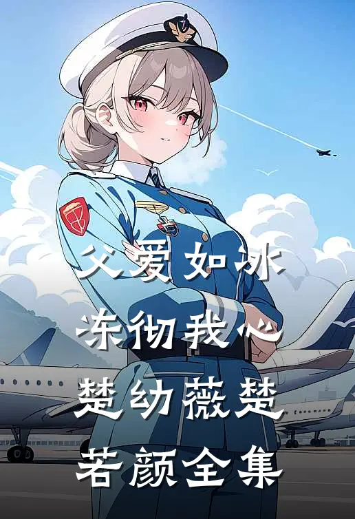 父爱如冰，冻彻我心楚幼薇楚若颜全集