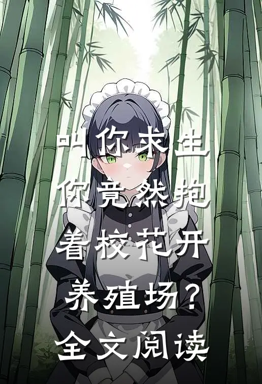 叫你求生，你竟然抱着校花开养殖场？全文阅读
