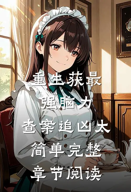 重生获最强脑力，查案追凶太简单完整章节阅读